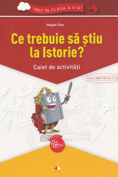 Ce trebuie sa stiu la Istorie? Caiet de activitati. Trec in clasa a V-a