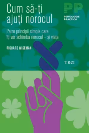 Cum să-ţi ajuţi norocul. Patru principii simple care îţi vor schimba norocul