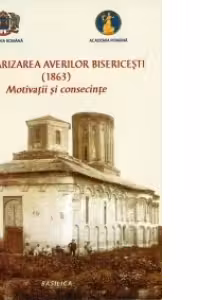 SECULARIZAREA AVERILOR BISERICESTI (1863). Motivatii si consecinte