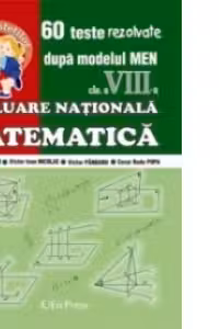 Evaluare Nationala - Matematica clasa a VIII-a. 60 teste rezolvate dupa modelul MEN