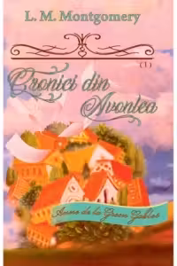 Cronici din Avonlea - Seria „Anne de la Green Gables” - vol. 9 (partea I)