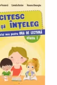 Citesc si inteleg. Caietul meu pentru Ora de lectura - Clasa I