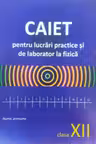 Fizica cl.12. Caiet pentru lucrari de laborator