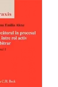 Judecatorul in procesul civil, intre rol activ ai arbitrar. Volumul I si II