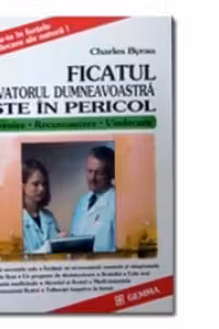Ficatul, salvatorul dumneavoastra este in pericol! Prevenire - Recunoastere - Vindecare