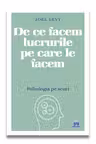 JOEL LEVY / DE CE FACEM LUCRURILE PE CARE LE FACEM - PSIHOLOGIA PE SCURT