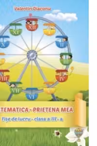 Matematica prietena mea - Fise de lucru pentru clasa a III-a