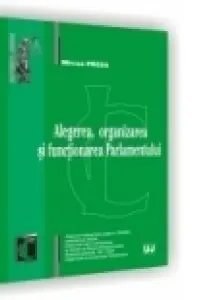 Alegerea, organizarea si functionarea Parlamentului - Mircea Preda