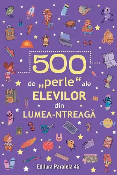 500 de „perle” ale elevilor din lumea-ntreaga