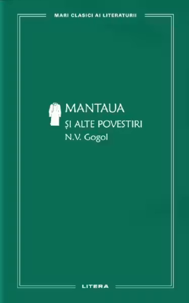 MARI CLASICI AI LITERATURII. MANTAUA SI ALTE POVESTIRI.