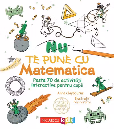 Nu te pune cu matematica. Peste 70 de activitati interactive pentru copii