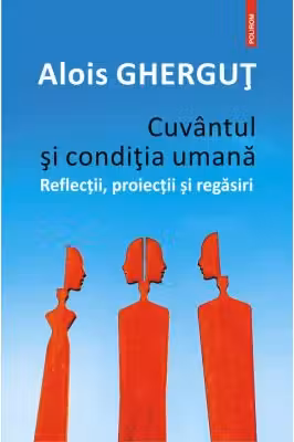 Cuvantul si conditia umana. Reflectii, proiectii si regasiri
