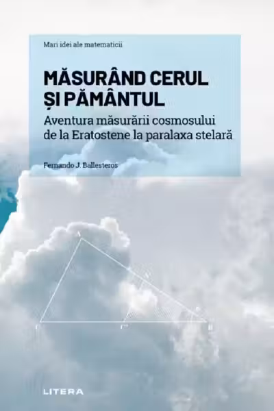 Mari idei ale matematicii. MASURAND CERUL SI PAMANTUL Aventura masurarii cosmosului, de la Eratostene la paralaxa stelara