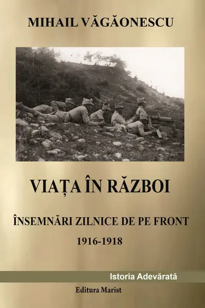 Viața în război. Însemnări zilnice de pe front 1916-1918