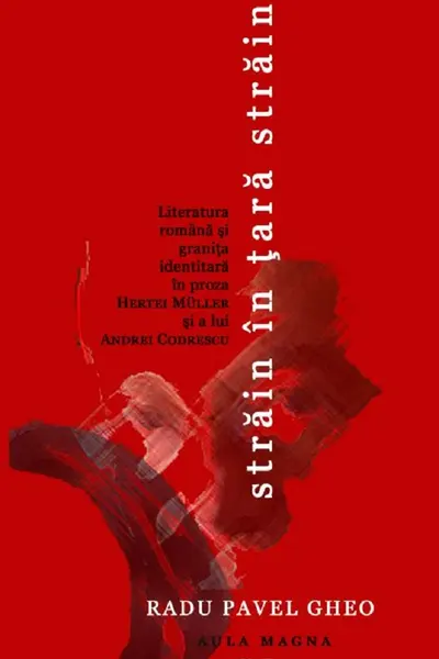 Străin în țara străină. Literatura română și granița identitară în proza Hertei Muller și a lui Andrei Codrescu