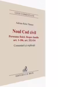 Noul Cod civil. Persoana fizica. Despre familie (art. 1-186, art. 252-534) Comentarii si explicatii
