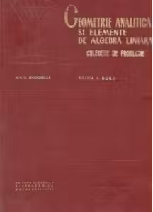 Geometrie analitica si elemente de algebra liniara. Culegere de probleme (Editia a doua)