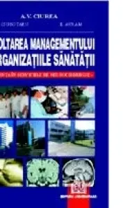 Dezvoltarea managementului in organizatiile sanatatii. Excelenta in serviciile de neurochirurgie - Vasilie Gh. Ciubotaru, Alexandru Vladimir Ciurea, Eugen Avram (Coord.)