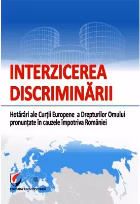 Interzicerea discriminarii. Hotarari ale Curtii Europene a Drepturilor Omului pronuntate in cauzele impotriva Romaniei