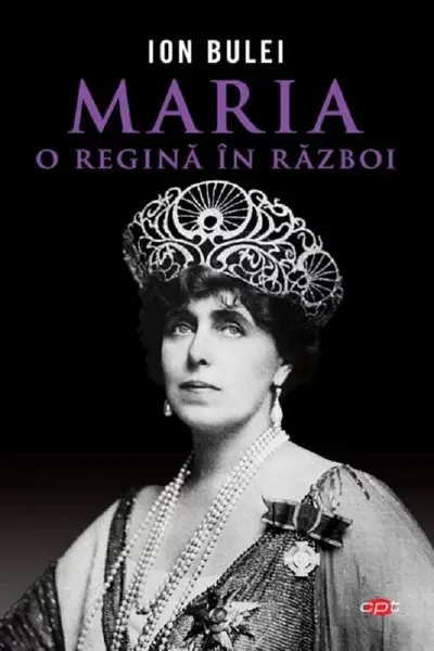 ION BULEI / MARIA, O REGINA IN RAZBOI. ION BULEI. CARTE PENTRU TOTI. VOL 294