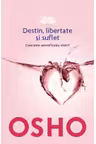 Osho. Destin, libertate si suflet. Care este semnificatia vietii?