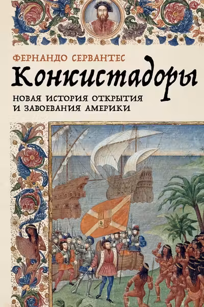 Конкистадоры: Новая история открытия и завоевания Америки
