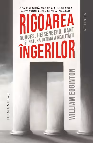Rigoarea ingerilor. Borges, Heisenberg, Kant si natura ultima a realitatii