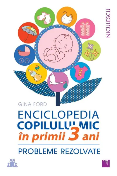 ENCICLOPEDIA COPILULUI MIC în primii 3 ani. Probleme rezolvate