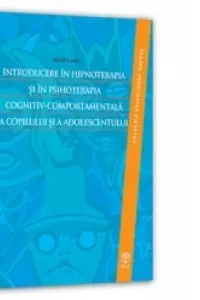 Introducere în hipnoterapia și în psihoterapia cognitiv-comportamentală a copilului și a adolescentului