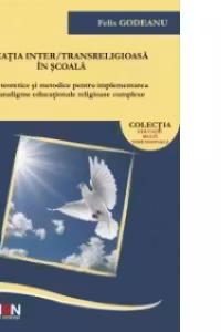 Educatia inter/transreligioasa in scoala – Repere teoretice si metodice pentru implementarea unei paradigme educationale religioase complexe