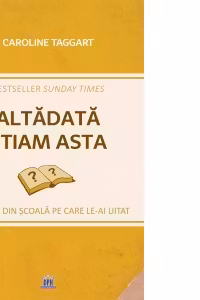 Altadata stiam asta. Lucruri din scoala pe care le-ai uitat - Caroline Taggart