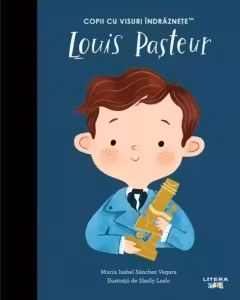 Copii cu visuri indraznete. LOUIS PASTEUR.