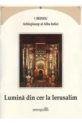 Lumina din cer la Ierusalim - Irineu, arhiepiscop al Alba Iuliei
