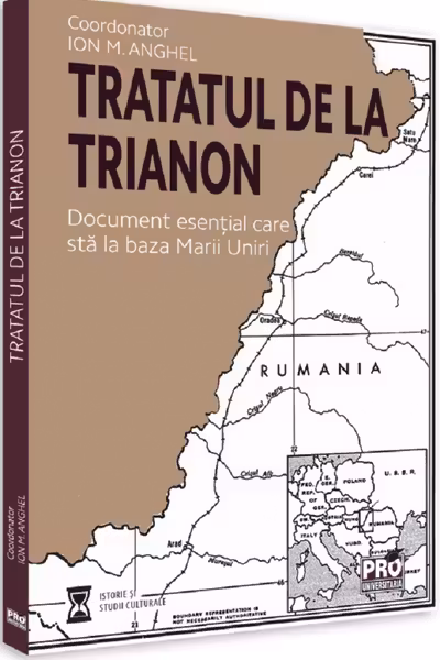 Tratatul de la Trianon. Document esențial care stă la baza Marii Uniri