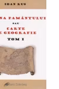 Icoana Pamantului sau Carte de geografie. Tom I