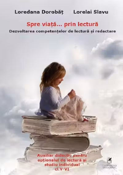 Spre viață... prin lectură. Dezvoltarea competențelor de lectură și redactare - Clasele 5-6