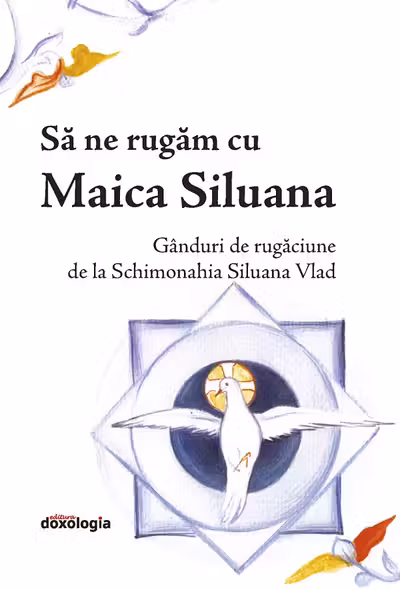 Să ne rugăm cu Maica Siluana. Gânduri de rugăciune de la Schimonahia Siluana Vlad
