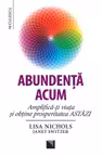 Abundenţa acum. Amplifică-ţi viaţa şi obţine prosperitatea ASTĂZI