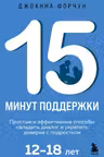 15 минут поддержки. Простые и эффективные способы наладить диалог и укрепить доверие с подростком. 12–18 лет