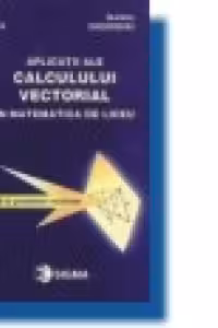 Aplicatii ale calculului vectorial in matematica de liceu