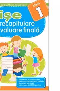Fise de recapitulare si evaluare finala pentru clasa I. Comunicare in limba romana. Matematica si explorarea mediului. Dezvoltare personala. Arte vizuale si abilitati practice
