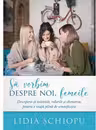 Sa vorbim despre noi femeile