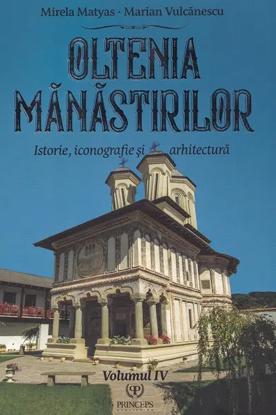 Oltenia mănăstirilor Vol.4: Istorie, iconografie și arhitectură
