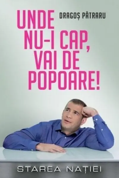 Unde nu-i cap vai de picioare. Dragos Patraru.