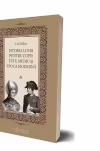 Istoria lumii pentru copii: Evul mediu si epoca moderna