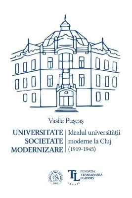Universitate. Societate. Modernizare. Idealul universitatii moderne la Cluj
