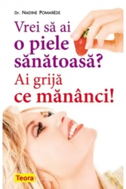 Vrei sa ai o piele sanatoasa? Ai grija ce mananci!