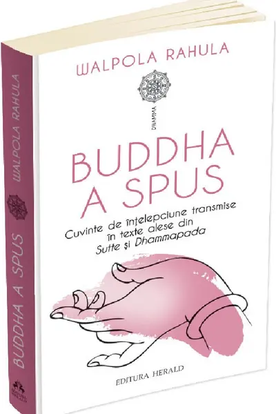 Buddha a spus. Cuvinte de înțelepciune transmise în texte alese din Sutte și Dhammapada