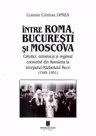 Intre Roma, Bucuresti si Moscova