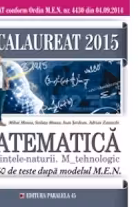 BACALAUREAT 2015. MATEMATICA M_STIINTELE_NATURII, M_TEHNOLOGIC. 60 DE TESTE DUPA MODELUL MEN